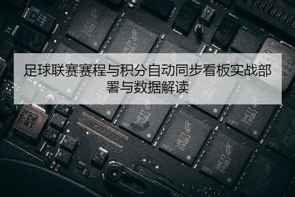 足球联赛赛程与积分自动同步看板实战部署与数据解读